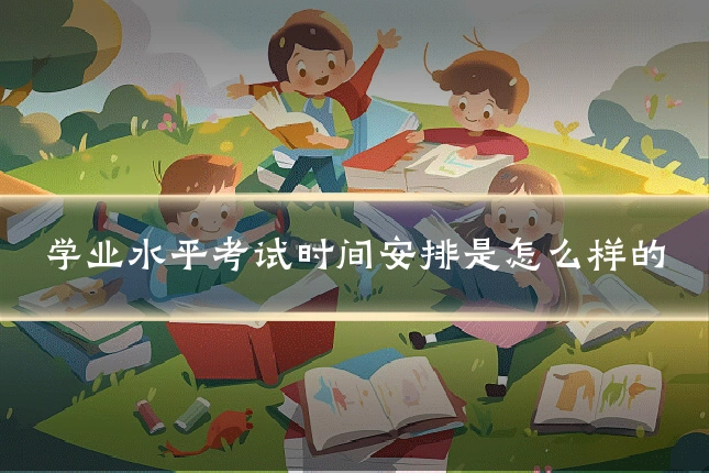 学业水平考试时间安排是怎么样的