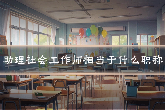 助理社会工作师相当于什么职称