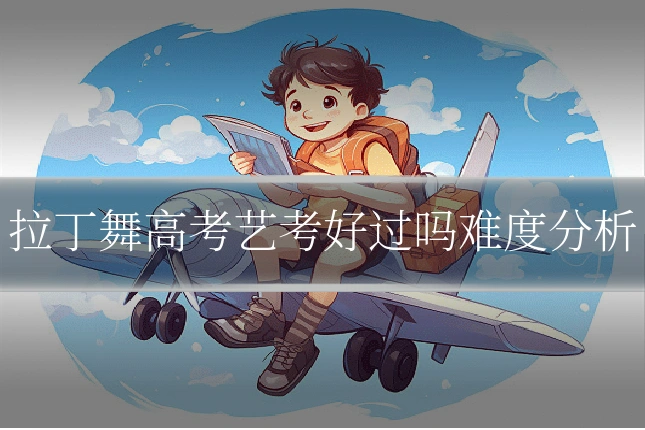 拉丁舞高考艺考好过吗难度分析