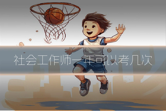 社会工作师一年可以考几次
