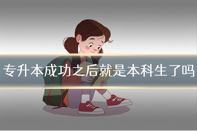 专升本成功之后就是本科生了吗