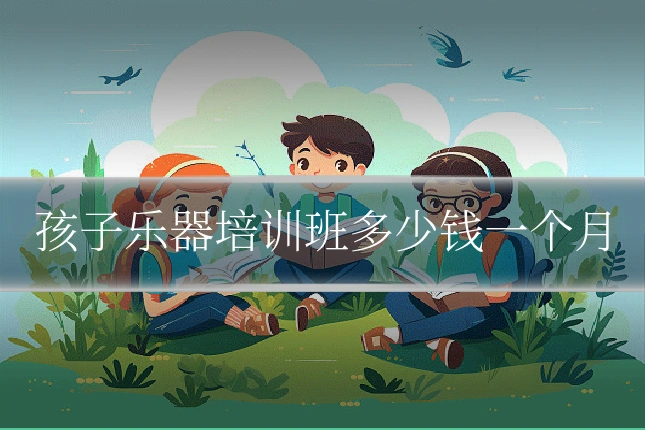 孩子乐器培训班多少钱一个月