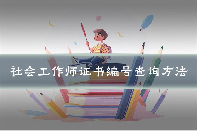 社会工作师证书编号查询方法