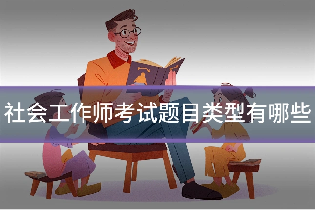 社会工作师考试题目类型有哪些