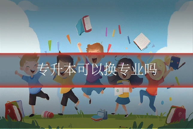 专升本可以换专业吗