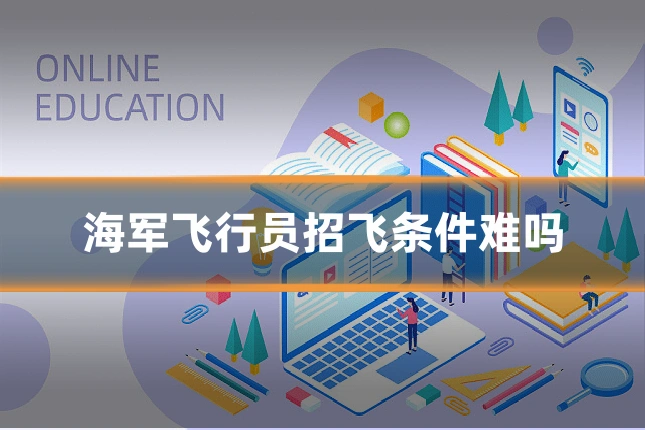 海军飞行员招飞条件难吗