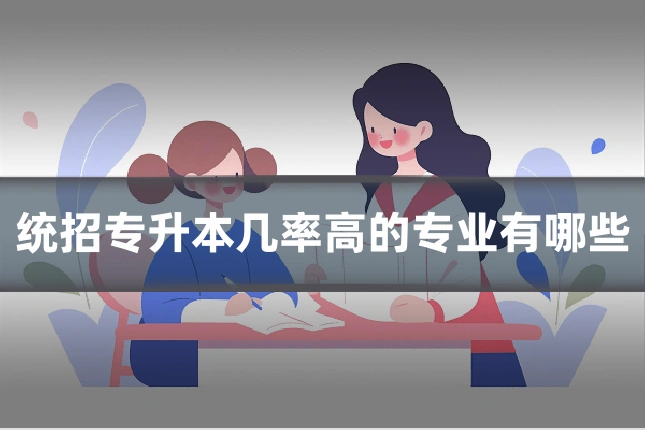 统招专升本几率高的专业有哪些