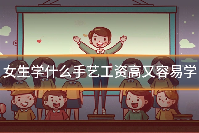 女生学什么手艺工资高又容易学