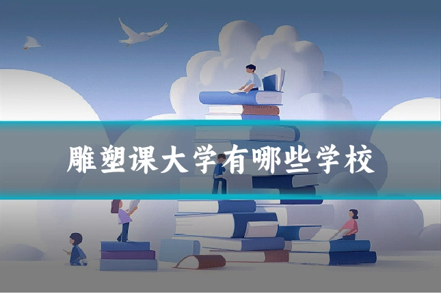 雕塑课大学有哪些学校