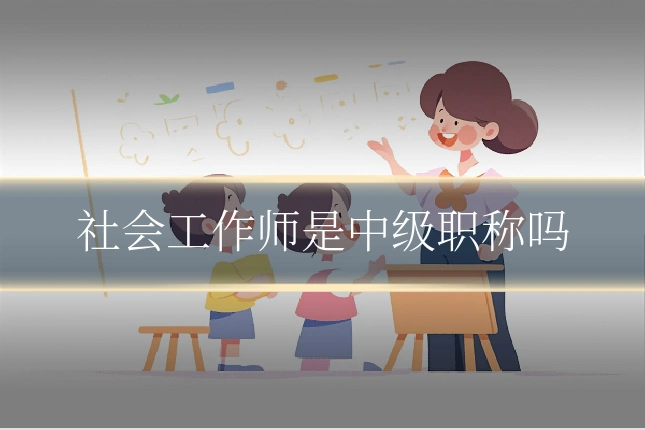 社会工作师是中级职称吗