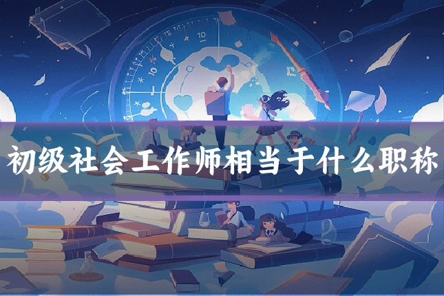 初级社会工作师相当于什么职称