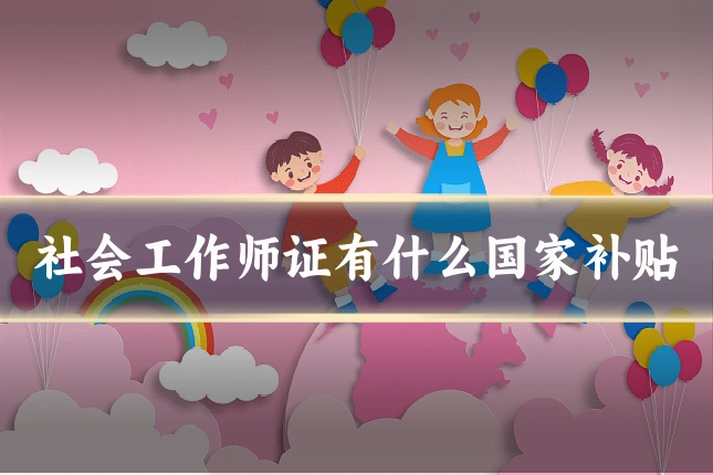 社会工作师证有什么国家补贴