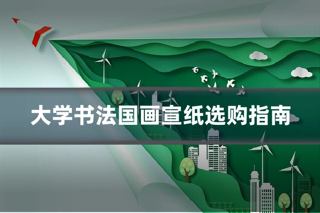 大学书法国画宣纸选购指南