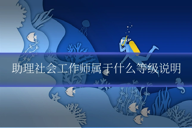 助理社会工作师属于什么等级说明