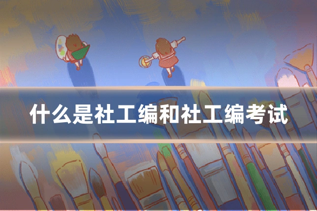 什么是社工编和社工编考试