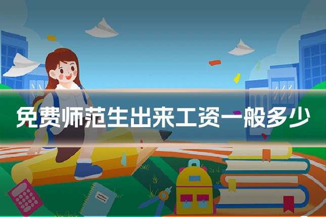 免费师范生出来工资一般多少