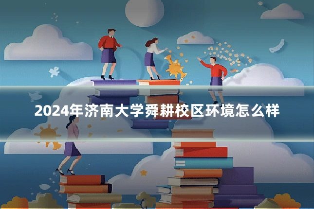 2024年济南大学舜耕校区环境怎么样