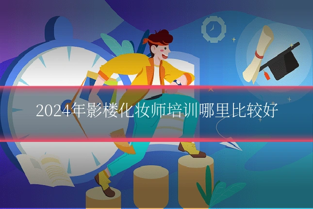 2024年影楼化妆师培训哪里比较好
