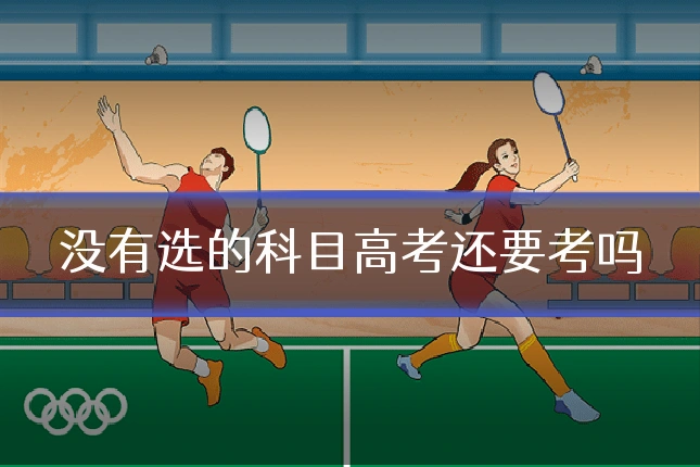 没有选的科目高考还要考吗