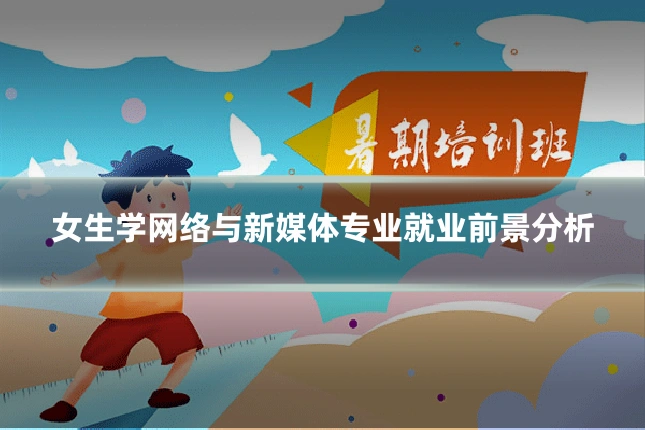 女生学网络与新媒体专业就业前景分析