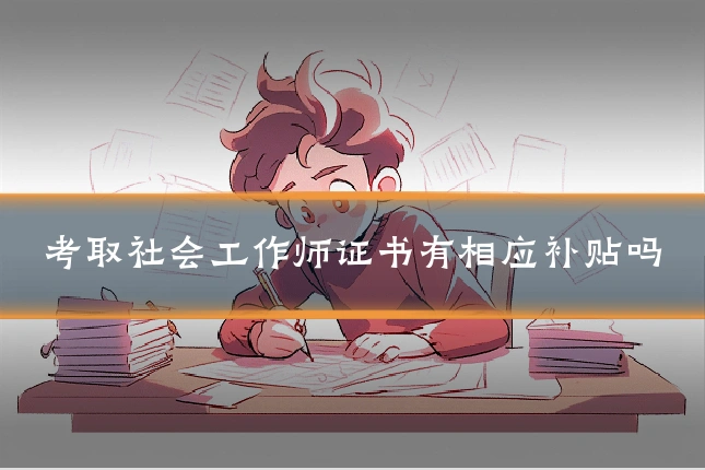 考取社会工作师证书有相应补贴吗