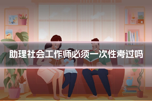助理社会工作师必须一次性考过吗