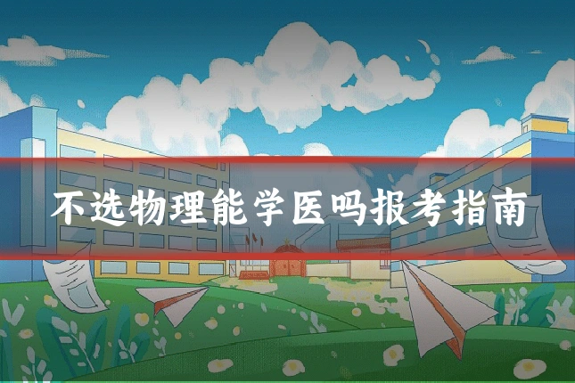 不选物理能学医吗报考指南