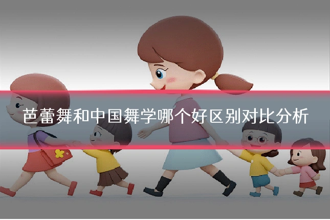 芭蕾舞和中国舞学哪个好区别对比分析