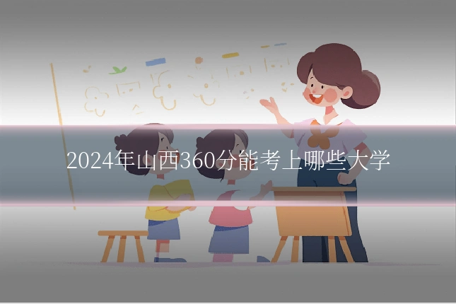2024年山西360分能考上哪些大学
