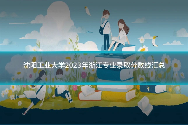 沈阳工业大学2023年浙江专业录取分数线汇总