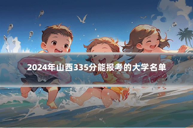 2024年山西335分能报考的大学名单