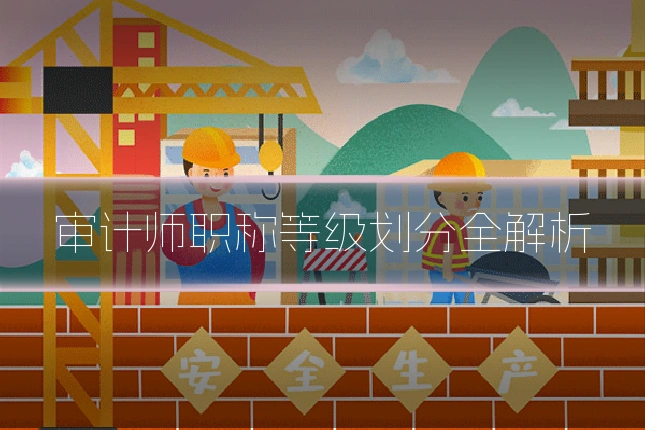 审计师职称等级划分全解析