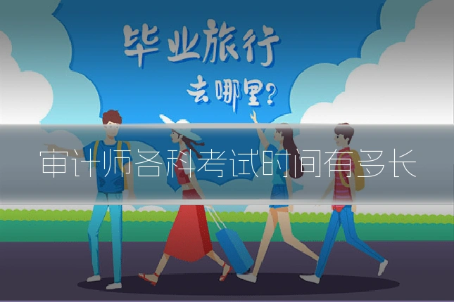 审计师各科考试时间有多长