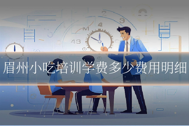 眉州小吃培训学费多少费用明细