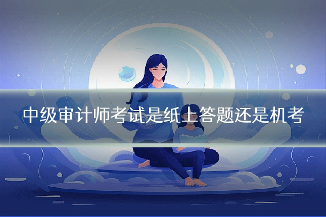 中级审计师考试是纸上答题还是机考