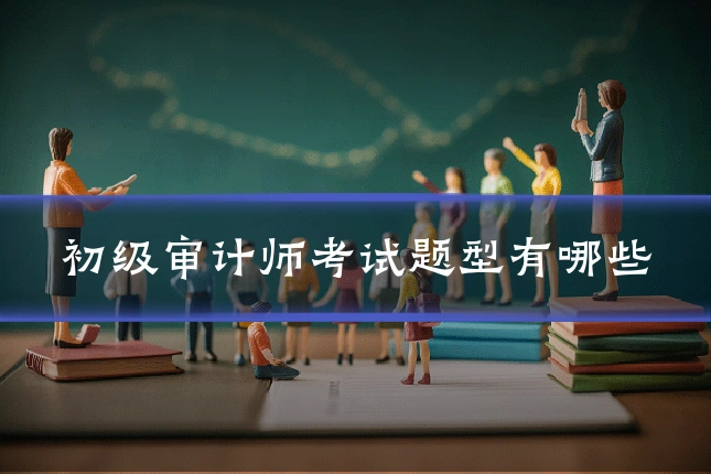 初级审计师考试题型有哪些