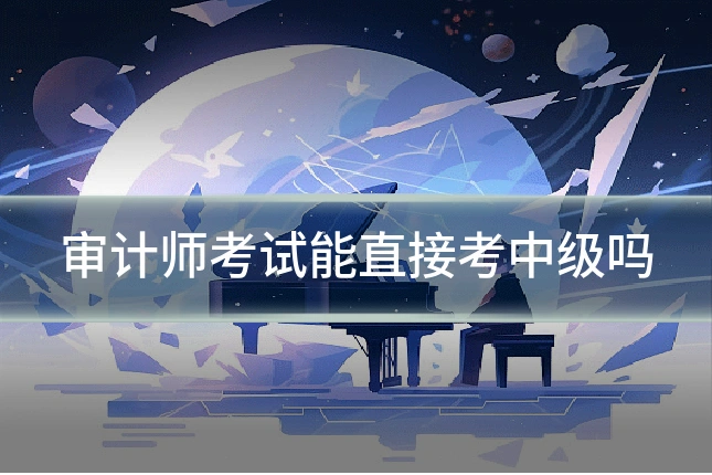 审计师考试能直接考中级吗