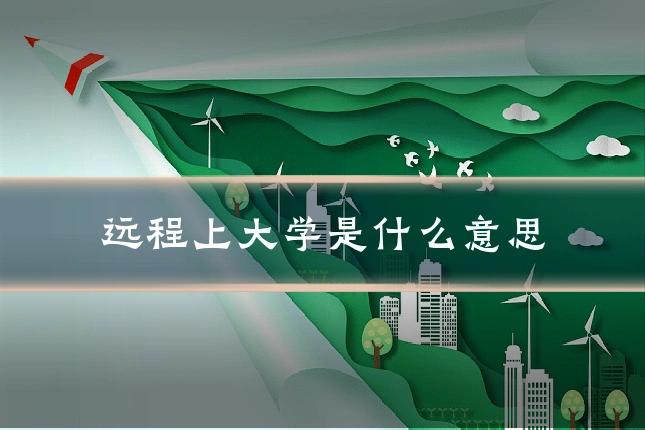 远程上大学是什么意思
