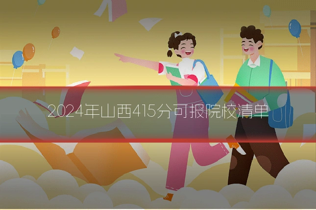 2024年山西415分可报院校清单