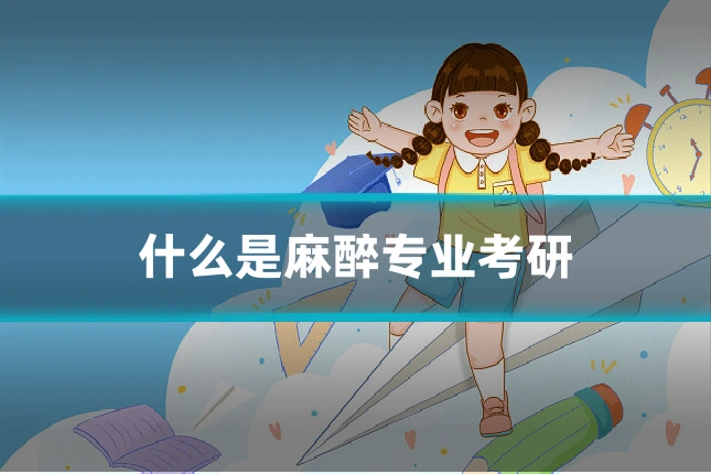 什么是麻醉专业考研
