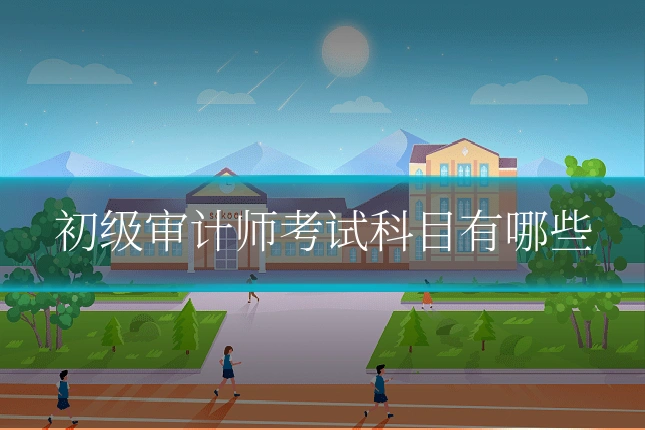 初级审计师考试科目有哪些