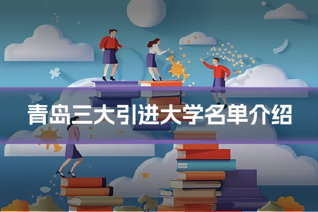 青岛三大引进大学名单介绍