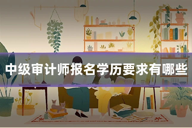 中级审计师报名学历要求有哪些