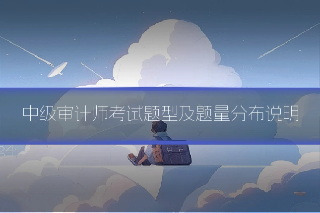 中级审计师考试题型及题量分布说明