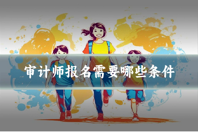 审计师报名需要哪些条件