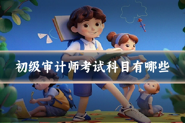 初级审计师考试科目有哪些
