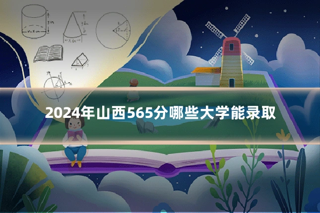 2024年山西565分哪些大学能录取