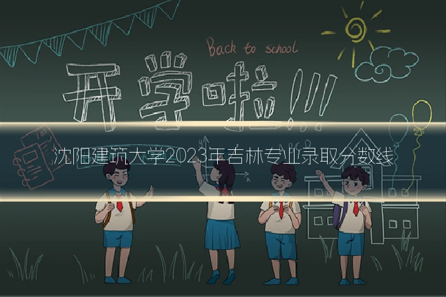沈阳建筑大学2023年吉林专业录取分数线