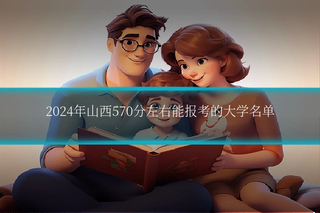 2024年山西570分左右能报考的大学名单
