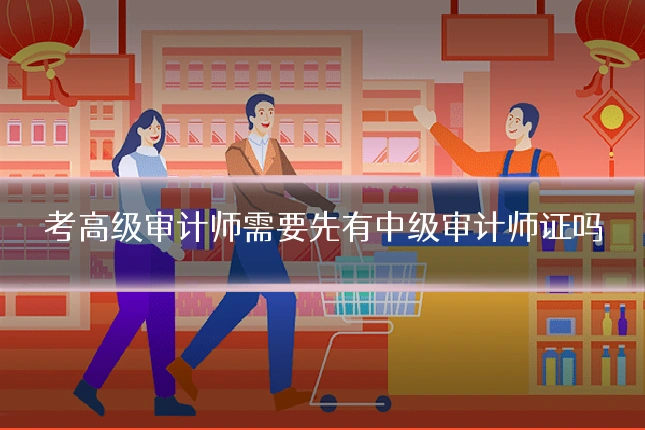 考高级审计师需要先有中级审计师证吗